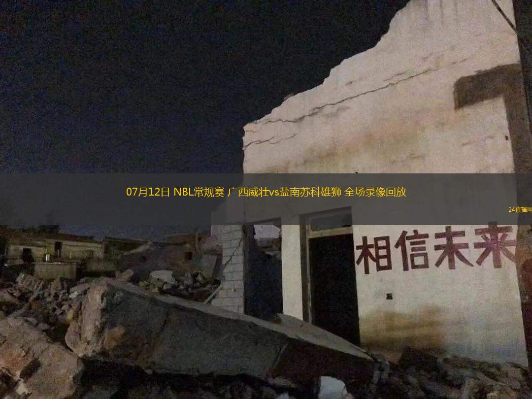 07月12日 NBL常規(guī)賽 廣西威壯vs鹽南蘇科雄獅 全場錄像回放