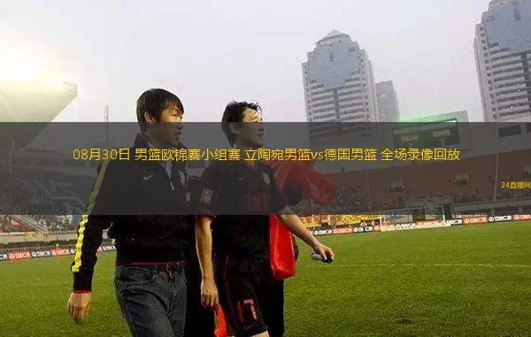 08月30日 男籃歐錦賽小組賽 立陶宛男籃vs德國男籃 全場錄像回放