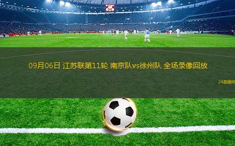 09月06日 江蘇聯第11輪 南京隊vs徐州隊 全場錄像回放